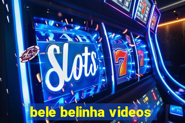 bele belinha videos